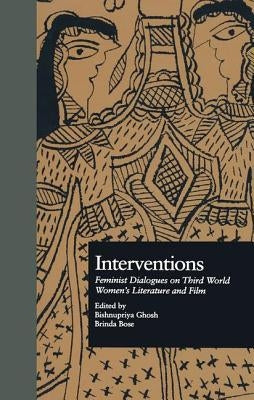 Interventions: Feminist Dialogues on Third World Women's Literature and Film by Ghosh, Bishnupriya