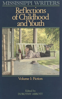 Mississippi Writers: Reflections of Childhood and Youth: Volume I: Fiction by Abbott, Dorothy