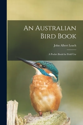 An Australian Bird Book; a Pocket Book for Field Use by Leach, John Albert 1870-1929