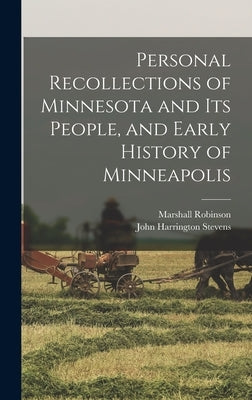 Personal Recollections of Minnesota and its People, and Early History of Minneapolis by Stevens, John Harrington