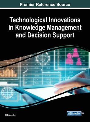 Technological Innovations in Knowledge Management and Decision Support by Dey, Nilanjan