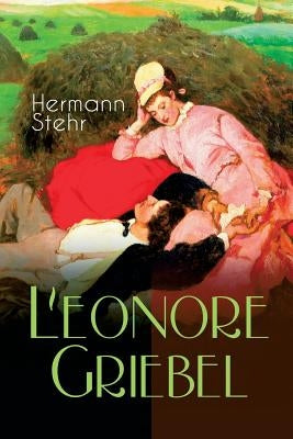 Leonore Griebel: Die Geschichte einer Liebe by Stehr, Hermann