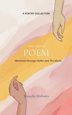 Once Upon A Poem Memories, Musings, Myth and the Mystic! by Malhotra, Manesha