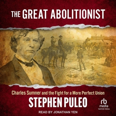 The Great Abolitionist: Charles Sumner and the Fight for a More Perfect Union by Puleo, Stephen