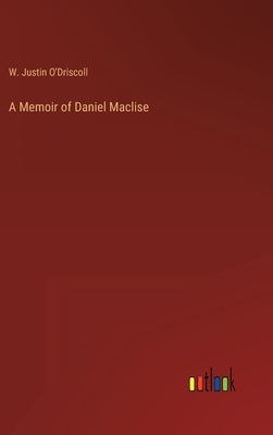A Memoir of Daniel Maclise by O'Driscoll, W. Justin