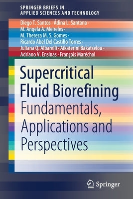 Supercritical Fluid Biorefining: Fundamentals, Applications and Perspectives by Santos, Diego T.