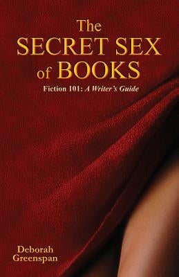 The Secret Sex of Books: A Writer's Guide by Greenspan, Deborah