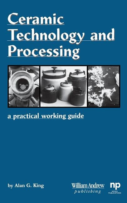 Ceramic Technology and Processing: A Practical Working Guide by King, Alan G.