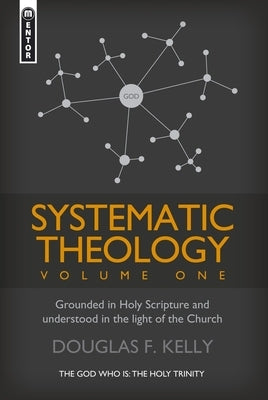 Systematic Theology (Volume 1): Grounded in Holy Scripture and Understood in Light of the Church by Kelly, Douglas F.