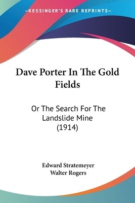 Dave Porter In The Gold Fields: Or The Search For The Landslide Mine (1914) by Stratemeyer, Edward
