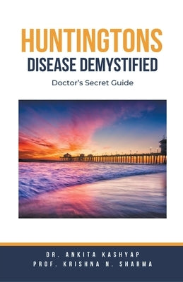 Huntingtons Disease Demystified: Doctor's Secret Guide by Kashyap, Ankita