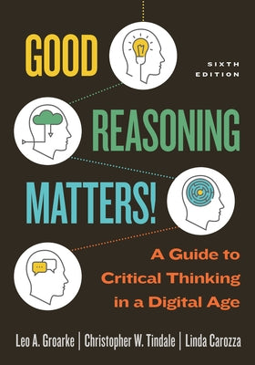 Good Reasoning Matters!: A Guide to Critical Thinking in a Digital Age, Sixth Edition by Groarke, Leo