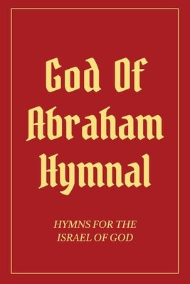 God Of Abraham Hymnal: Hymns for the Israel of God by Avraham, Izzy