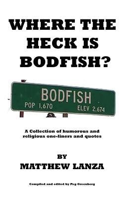 Where the Heck is Bodfish?: A Collection of humorous and religious one-liners and quotes by Lanza, Matthew