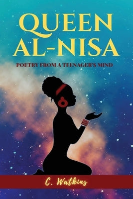 Queen Al-Nisa: Poetry From a Teenager's Mind by Watkins, C.