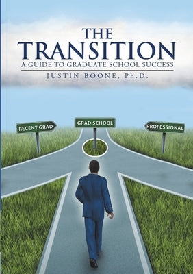 The Transition: A Guide to Graduate School Success by Boone, Justin