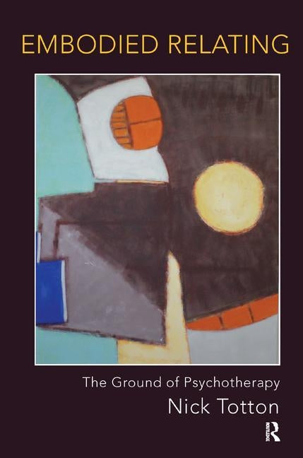 Embodied Relating: The Ground of Psychotherapy by Totton, Nick