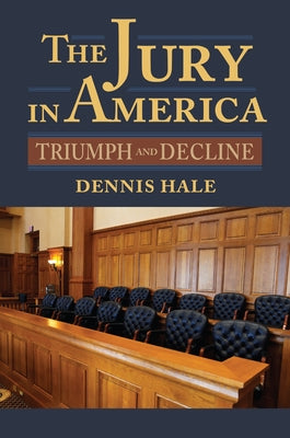The Jury in America: Triumph and Decline by Hale, Dennis