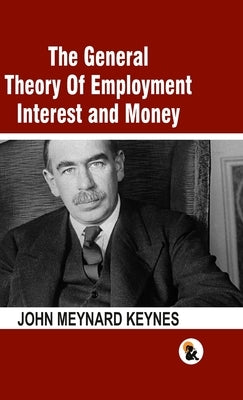 The General Theory Of Employment Interest and Money: The Keynesian Revolution - HB by Keynes, John Meynard