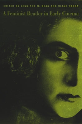 A Feminist Reader in Early Cinema by Bean, Jennifer M.
