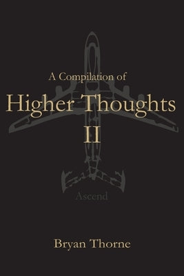 A Compilation Of Higher Thoughts: Vol. II: Ascend by Thorne, Bryan