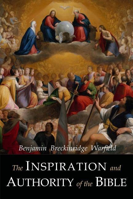 The Inspiration and Authority of the Bible by Warfield, Benjamin Breckinridge