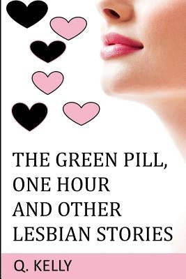 The Green Pill, One Hour and Other Lesbian Stories by Kelly, Q.