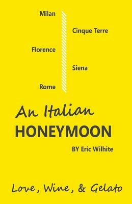 An Italian Honeymoon: A Couple's Dream Trip Through Beautiful Italy by Wilhite, Eric