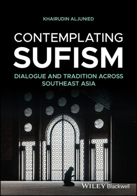 Contemplating Sufism: Dialogue and Tradition Across Southeast Asia by Aljunied, Khairudin