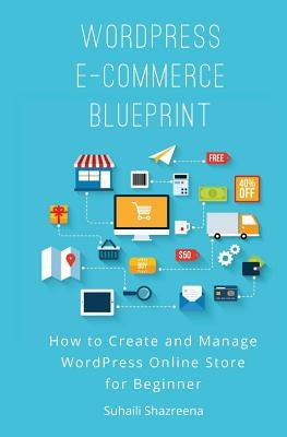WordPress E-Commerce Blueprint: How to Create and Manage WordPress Online Store for Beginner by Shazreena, Suhaili