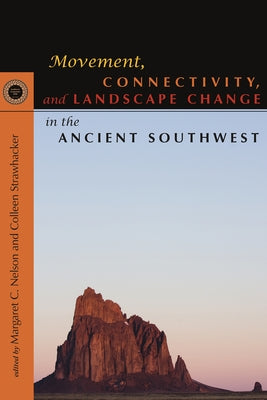 Movement, Connectivity, and Landscape Change in the Ancient Southwest by Nelson, Margaret C.