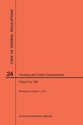 Code of Federal Regulations Title 24, Housing and Urban Development, Parts 0-199, 2017 by Nara