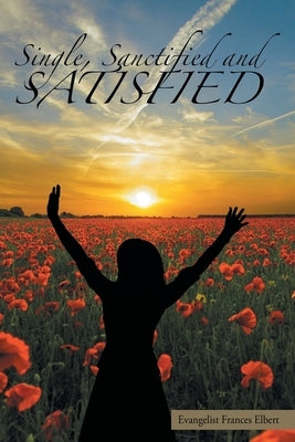Single, Sanctified, and Satisfied by Elbert, Evangelist Frances