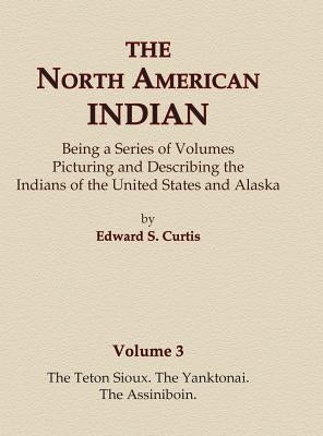 The North American Indian Volume 3 - The Teton Sioux, The Yanktonai, The Assiniboin by Curtis, Edward S.
