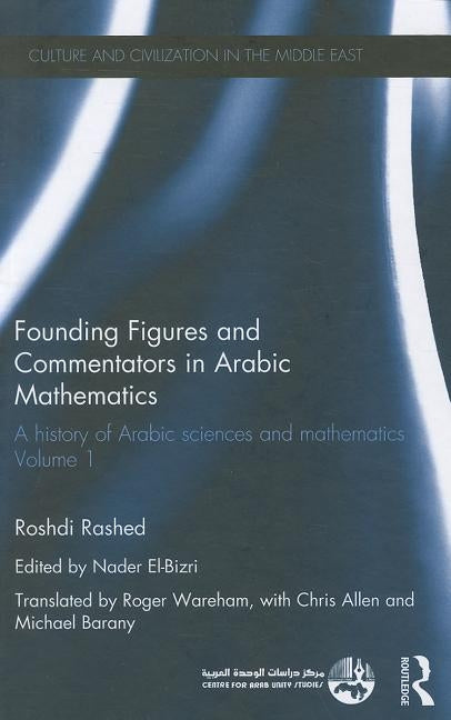 Founding Figures and Commentators in Arabic Mathematics: A History of Arabic Sciences and Mathematics Volume 1 by Rashed, Roshdi