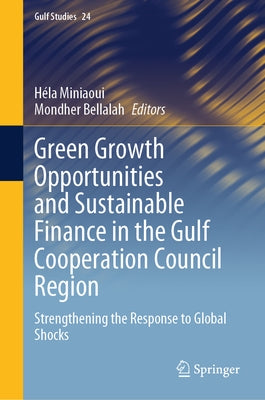 Green Growth Opportunities and Sustainable Finance in the Gulf Cooperation Council Region: Strengthening the Response to Global Shocks by Miniaoui, Héla