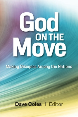 God on the Move: Making Disciples Among the Nations by Coles, David