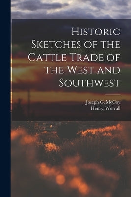 Historic Sketches of the Cattle Trade of the West and Southwest by McCoy, Joseph G. (Joseph Geiting) 18