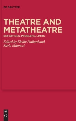 Theatre and Metatheatre: Definitions, Problems, Limits by Paillard, Elodie