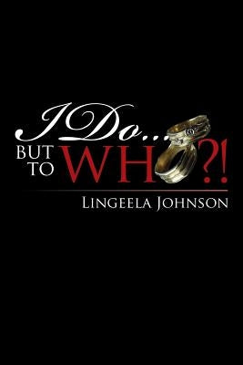 I Do . . . but to Who?! by Johnson, Lingeela