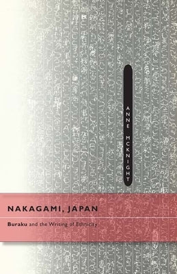 Nakagami, Japan: Buraku and the Writing of Ethnicity by McKnight, Anne