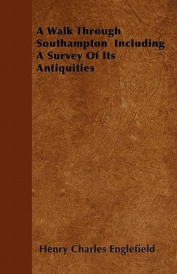 A Walk Through Southampton Including A Survey Of Its Antiquities by Englefield, Henry Charles