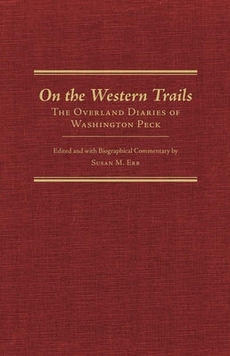 On the Western Trails: The Overland Diaries of Washington Peck by Erb, Susan M.