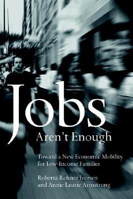 Jobs Aren't Enough: Toward a New Economic Mobility for Low-Income Families by Iversen, Roberta
