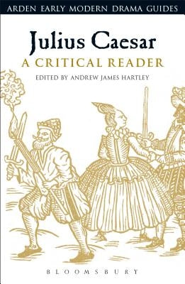 Julius Caesar: A Critical Reader by Hartley, Andrew James