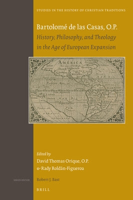 Bartolomé de Las Casas, O.P.: History, Philosophy, and Theology in the Age of European Expansion by Orique O. P.