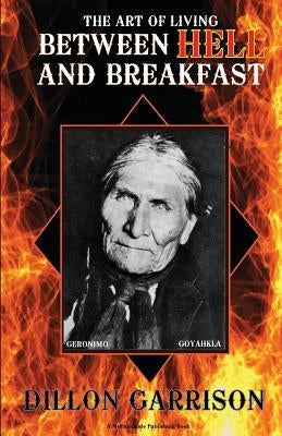 The Art of Living Between Hell and Breakfast by Garrison, Dillon