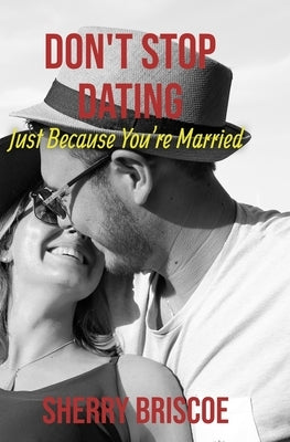 Don't Stop Dating Just Because You're Married: Reignite Your Relationship by Briscoe, Sherry