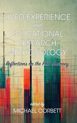 Lived Experience and Educational Research Methodology: Reflections on the PhD Journey by Corbett, Michael