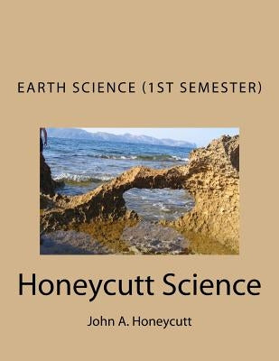 Earth Science Workbook (1st Semester): Honeycutt Science by Honeycutt, John Alan